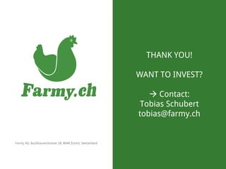 Farmy AG, Buckhauserstrasse 28, 8048 Zurich, Switzerland
THANK YOU!
WANT TO INVEST?
 Contact:
Tobias Schubert
tobias@farmy.ch
 