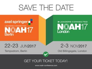 GET YOUR TICKET TODAY!
www.noah-conference.com
2-3
Tempodrom, Berlin Old Billingsgate, London
NOV201722-23 JUN2017
SAVE THE DATE
 