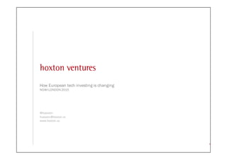 00
®
How European tech investing is changing
NOAH LONDON 2015
@hussein
hussein@hoxton.vc
www.hoxton.vc
 