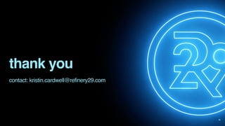 thank you
16
contact: kristin.cardwell@refinery29.com
 