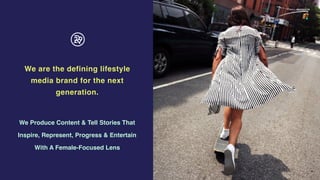 2
AT & T | REFINERY29
We are the defining lifestyle
media brand for the next
generation.
We Produce Content & Tell Stories That
Inspire, Represent, Progress & Entertain
With A Female-Focused Lens
 