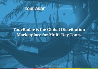Travis Pittman, CEO / travis@tourradar.com
booking tours made easy
TourRadar is the Global Distribution
Marketplace for Multi-Day Tours
 