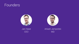 Founders
Jan Hase
CEO
Arkadi Jampolski
MD
 