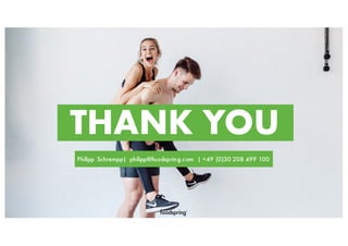 THANK YOU
Philipp Schrempp| philipp@foodspring.com | +49 (0)30 208 499 100
 