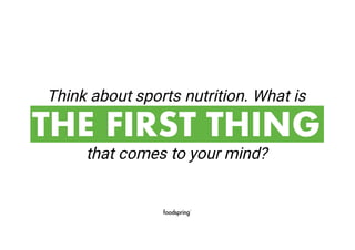 Think about sports nutrition. What is
THE FIRST THING
that comes to your mind?
 