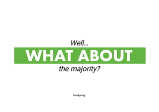 Well…
WHAT ABOUT
the majority?
 