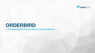 // Transforming the Point of Sale to a Point of Service 
ORDERBIRD
 