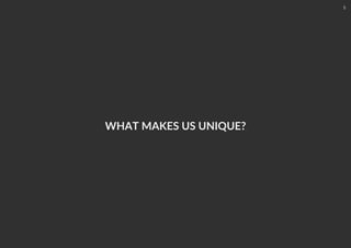 WHAT MAKES US UNIQUE?
5
 