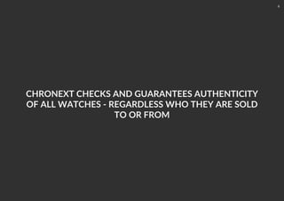 CHRONEXT CHECKS AND GUARANTEES AUTHENTICITY
OF ALL WATCHES - REGARDLESS WHO THEY ARE SOLD
TO OR FROM
6
 