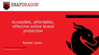 Accessible, affordable,
effective online brand
protection
Rachel Jones
 