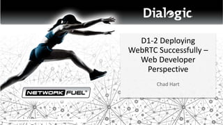 COMPANY CONFIDENTIAL © COPYRIGHT 2014 DIALOGIC INC. ALL RIGHTS RESERVED. 
D1-2 Deploying 
WebRTC Successfully – 
Web Developer 
Perspective 
Chad Hart 
 