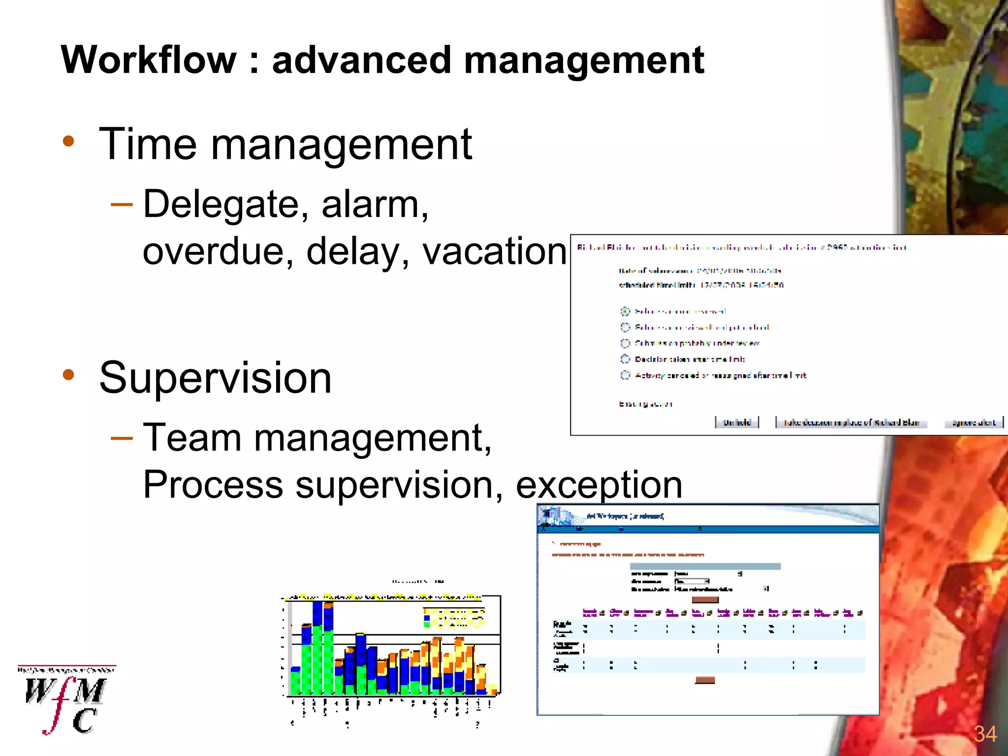 Workflow : advanced management Time management Delegate, alarm,  overdue, delay, vacation Supervision Team management,  Process supervision, exception  