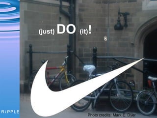 (just)  DO  (it) ! Photo credits: Mark E. Dyer 