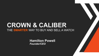 CROWN & CALIBER
THE SMARTER WAY TO BUY AND SELL A WATCH
Hamilton Powell
Founder/CEO
 