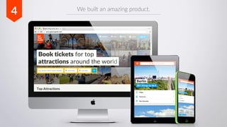 We built an amazing product.
4
 