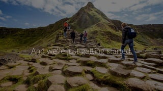 And we’re just getting started.
 