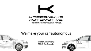 The most autonomous car. Always.
We make your car autonomous
Stefan Jenzowsky
CEO & Co-Founder
 
