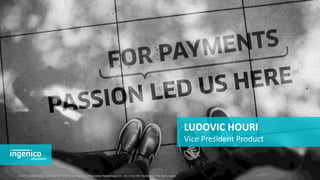 © 2017, Global Collect Services B.V. (trading as Ingenico ePayments) Planetenweg 43 – 59, 2132 HM, Hoofddorp - The Netherlands
LUDOVIC HOURI
Vice President Product
 