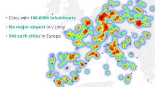 22
• Cities with 100-800k inhabitants
• No major airport in vicinity
• 540 such cities in Europe
 
