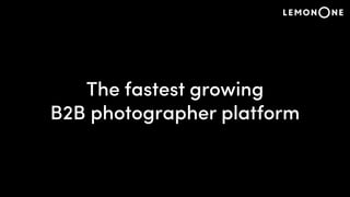 The fastest growing
B2B photographer platform
 
