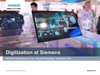 Restricted © Siemens AG 2015 siemens.com
Digitization at Siemens
NOAH-Conference | Dr. Rudolf Freytag, Siemens AG
 