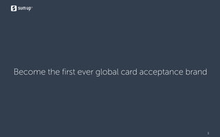 3
Become the first ever global card acceptance brand
 