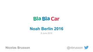 Nicolas Brusson @nbrusson
Noah Berlin 2016
8 June 2016
 