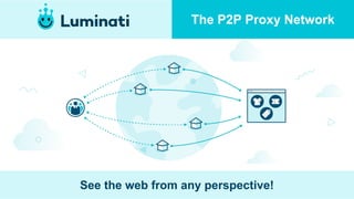 The P2P Proxy Network
See the web from any perspective!
 