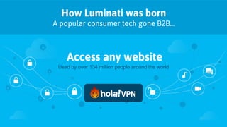 How Luminati was born
A popular consumer tech gone B2B...
Access any website
Used by over 134 million people around the world
 