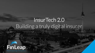 InsurTech 2.0
Building a truly digital insurer
 