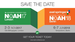 GET YOUR TICKET TODAY!
www.noah-conference.com
6-7
Old Billingsgate, London Tempodrom, Berlin
JUN20182-3 NOV2017
SAVE THE DATE
 