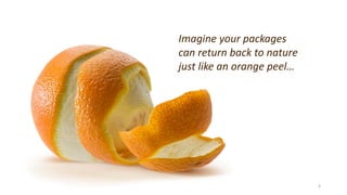 4All rights reserved
Imagine your packages
can return back to nature
just like an orange peel…
 