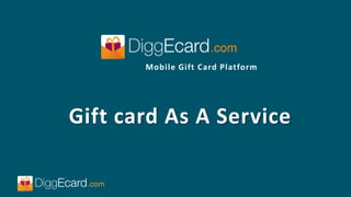 Gift card As A Service
Mobile Gift Card Platform
 