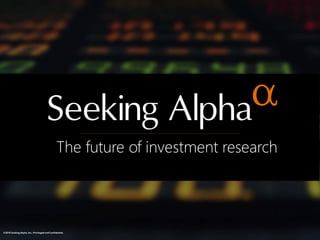 ©2014 Seeking Alpha, Inc.; Privileged and Confidential.
©2018 Seeking Alpha, Inc.; Privileged and Confidential.
The future of investment research
 