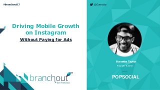 @Everette
Everette Taylor
Founder & CEO
Driving Mobile Growth
on Instagram
Without Paying for Ads
POPSOCIAL
 