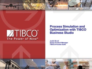 Process Simulation and Optimization with TIBCO Business Studio Justin Brunt Senior Product Manager TIBCO iProcess Suite 