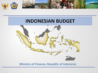 Ministry of Finance, Republic of Indonesia
INDONESIAN BUDGET
 