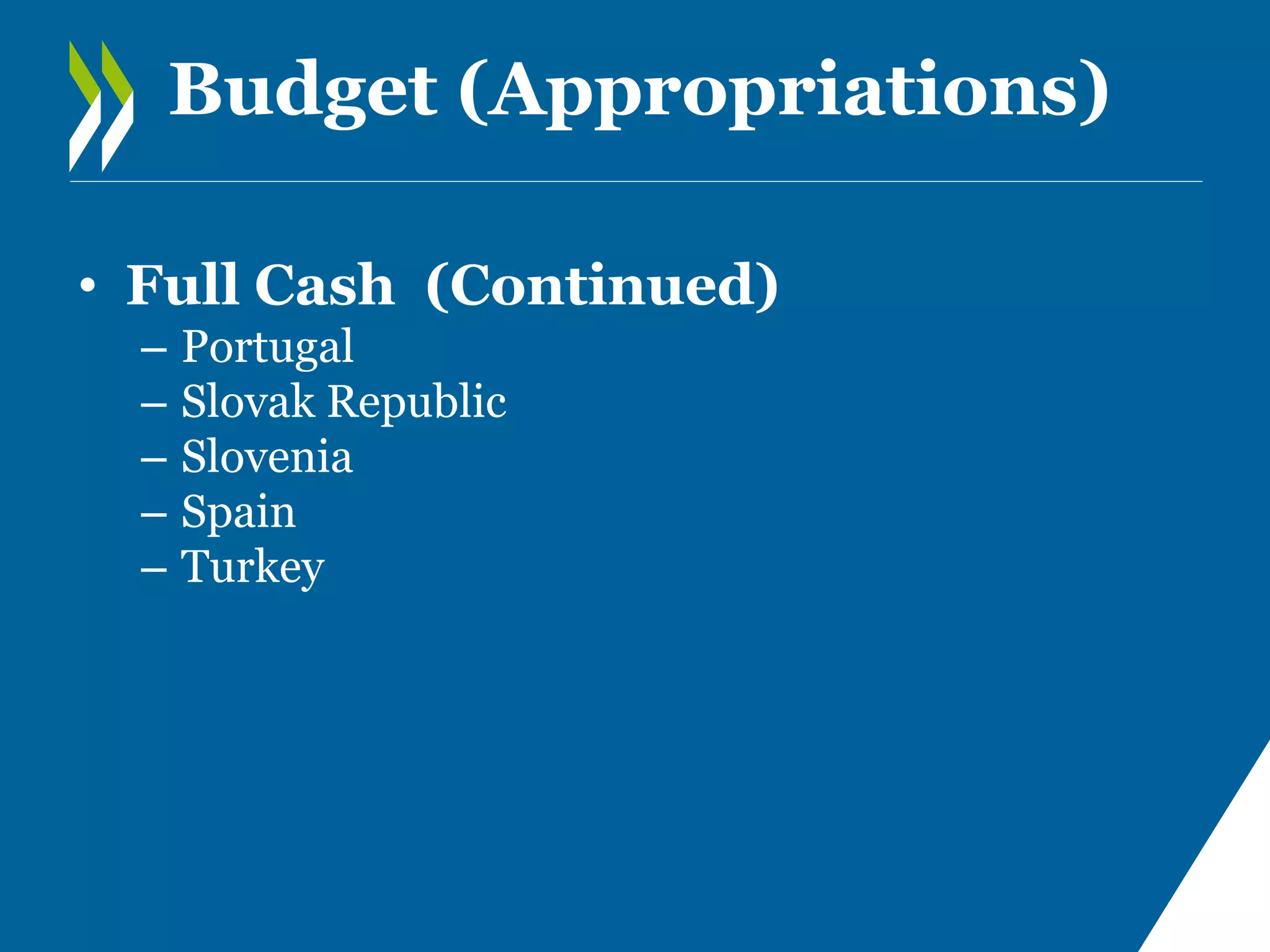 Budget (Appropriations)
• Full Cash (Continued)
–
–
–
–
–

Portugal
Slovak Republic
Slovenia
Spain
Turkey

 