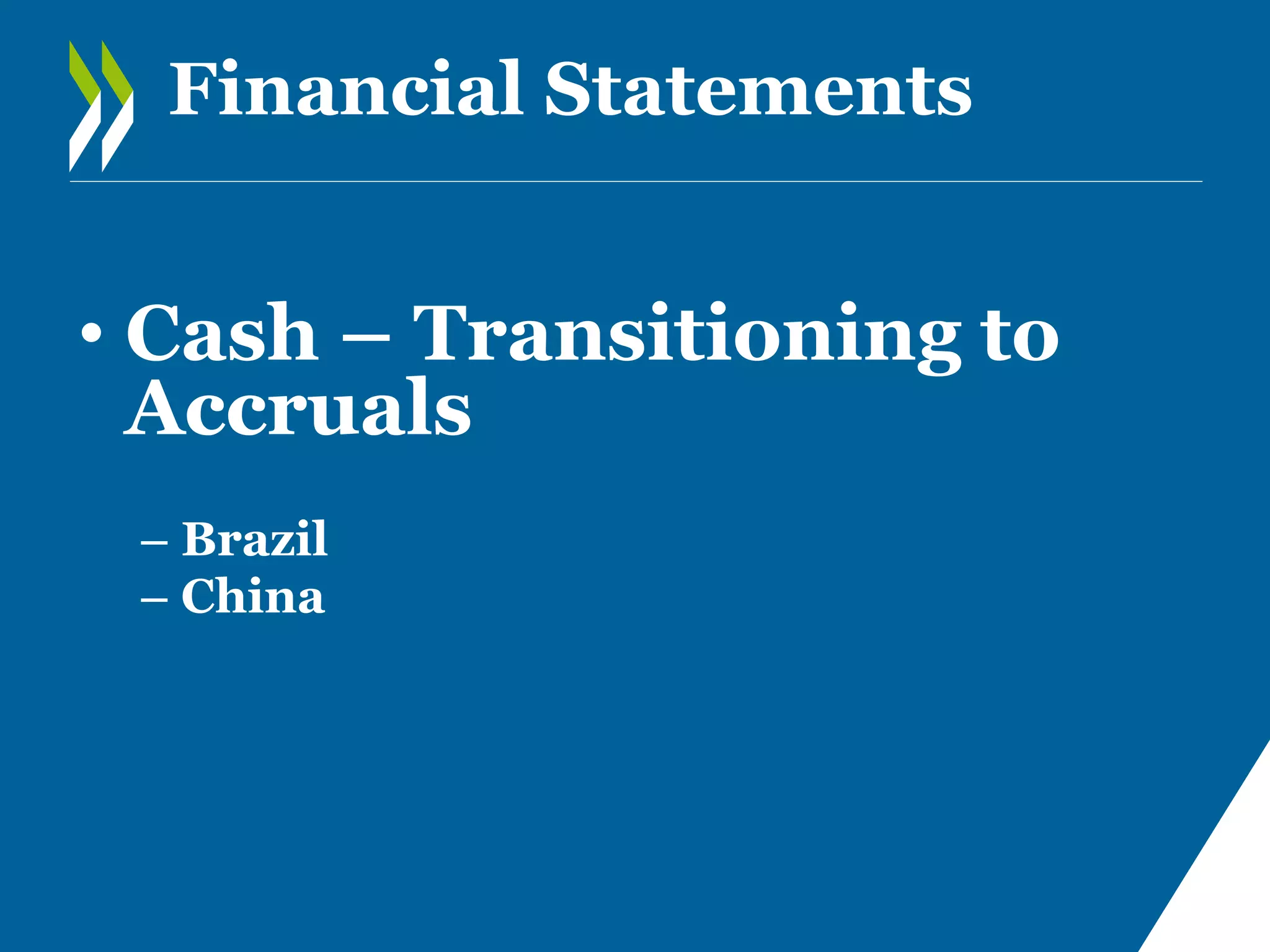 Financial Statements

• Cash – Transitioning to
Accruals
– Brazil
– China

 