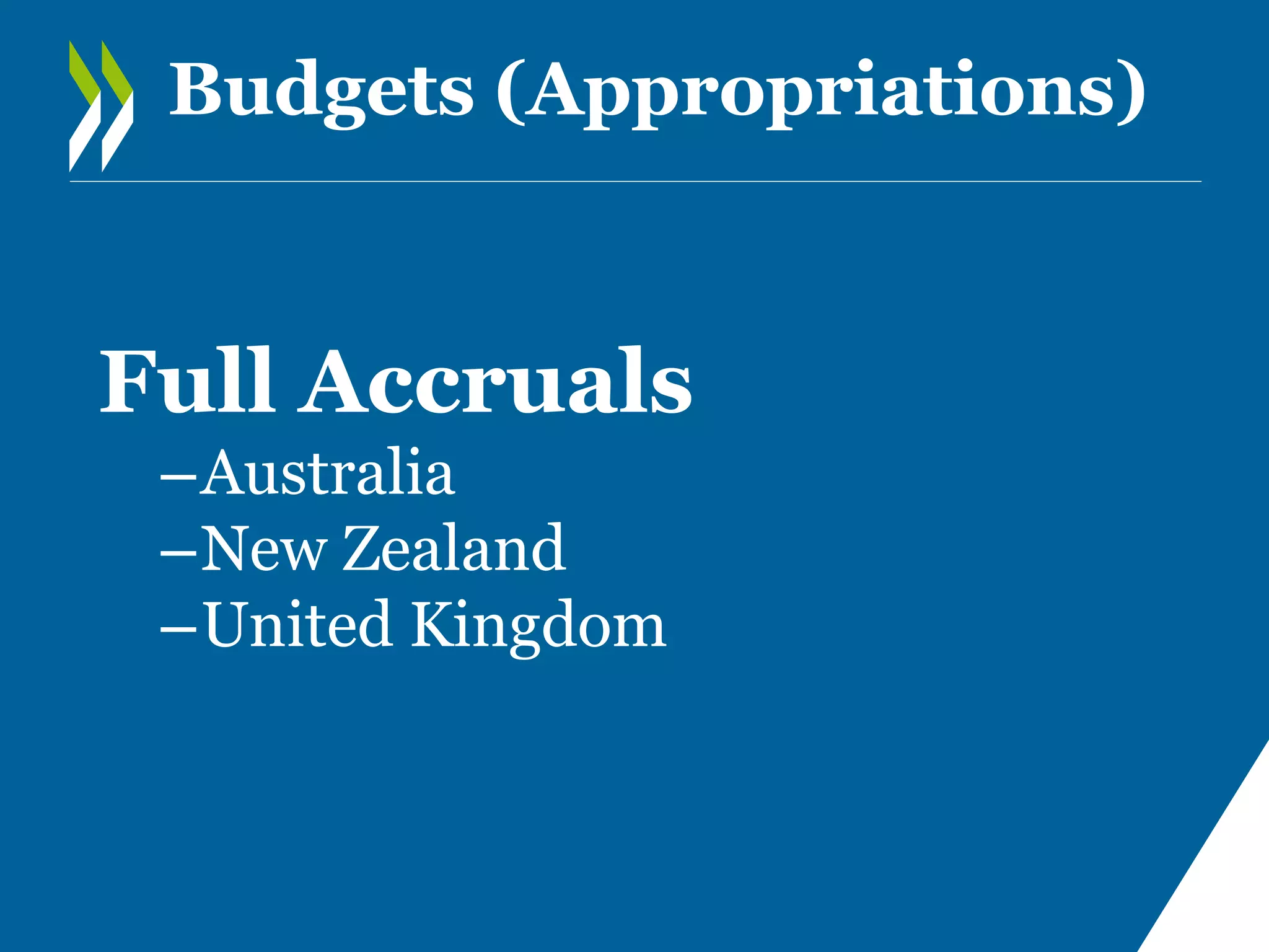 Budgets (Appropriations)

Full Accruals
–Australia
–New Zealand
–United Kingdom

 