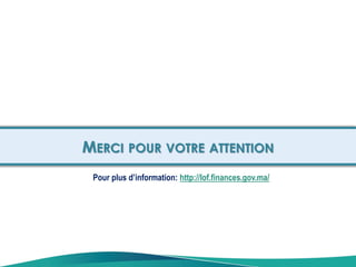 Pour plus d’information: http://lof.finances.gov.ma/
MERCI POUR VOTRE ATTENTION
 