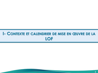 I- CONTEXTE ET CALENDRIER DE MISE EN ŒUVRE DE LA
LOF
3
 