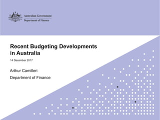 1
Arthur Camilleri
Department of Finance
Recent Budgeting Developments
in Australia
14 December 2017
 