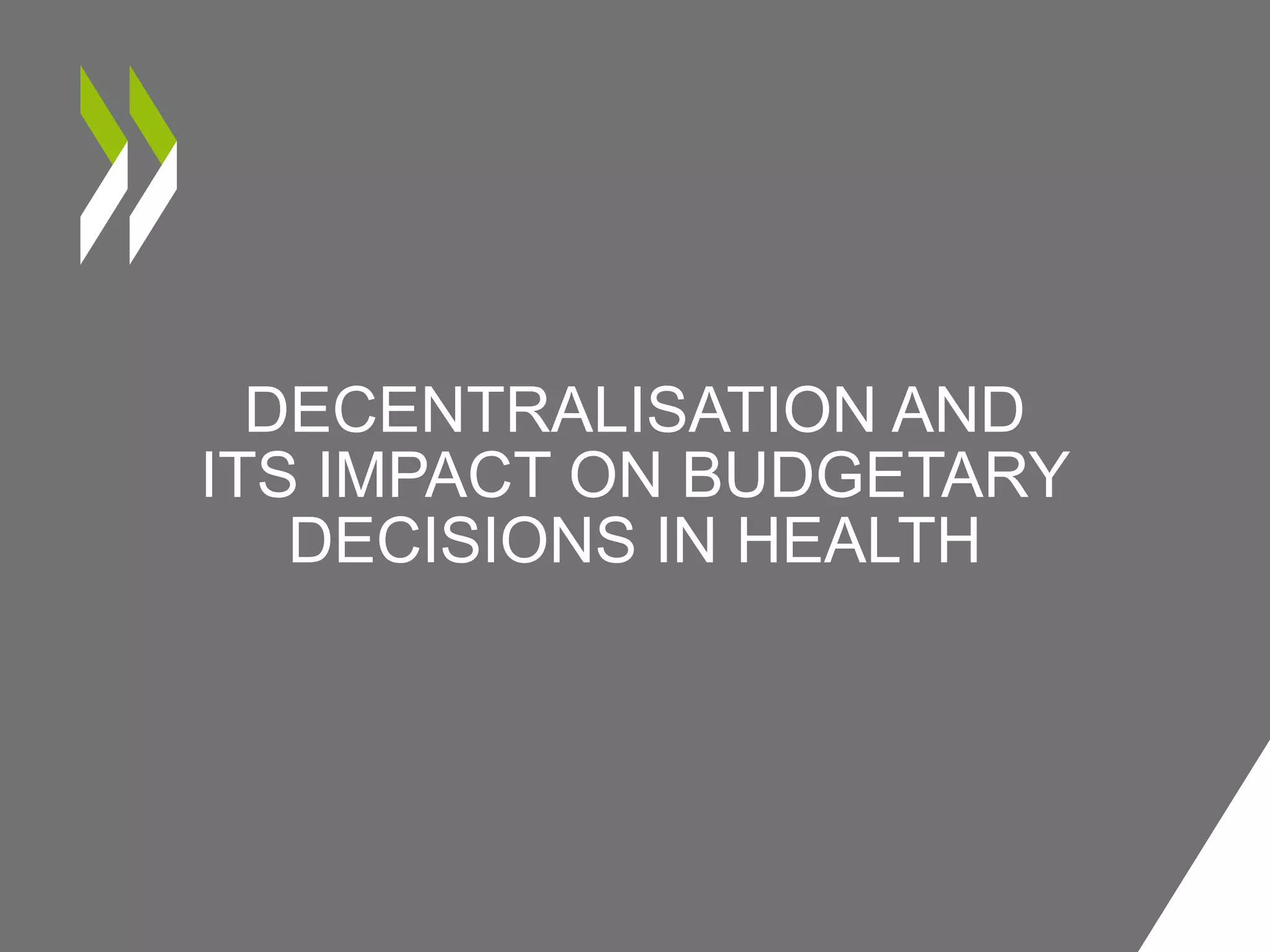DECENTRALISATION AND
ITS IMPACT ON BUDGETARY
DECISIONS IN HEALTH
 