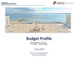 Budget Profile
PORTUGAL
1 June 2017
OECD Senior Budget Officials
38 th Annual Meeting
 