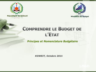 LOGO
Principes et Nomenclature Budgétaire
Ministère du budgetRépublique de Djibouti
KOWEIT, Octobre 2016
 