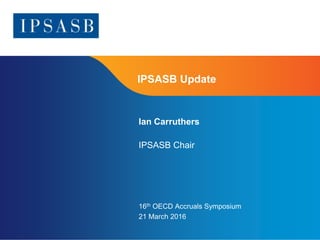 Page 1
IPSASB Update
Ian Carruthers
IPSASB Chair
16th OECD Accruals Symposium
21 March 2016
 