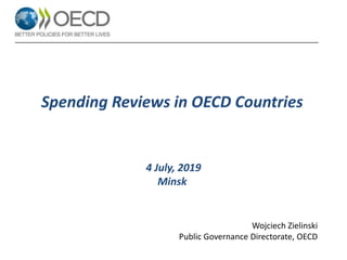 Spending Reviews in OECD Countries
4 July, 2019
Minsk
Wojciech Zielinski
Public Governance Directorate, OECD
 