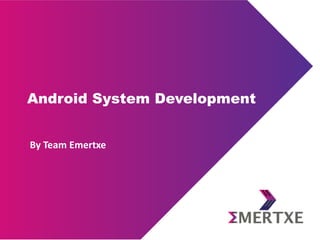 Android System Development
By Team Emertxe
 