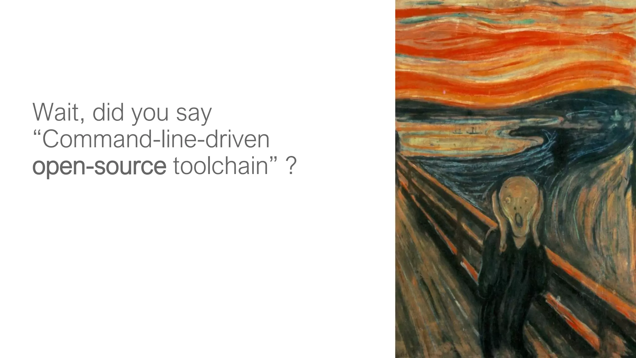 Wait, did you say
“Command-line-driven
open-source toolchain” ?
 